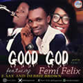 Femi Felix - Good God - Femi Felix ft. Esax and Debbie Brown